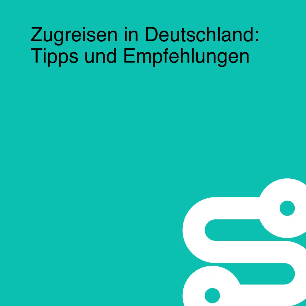 Zugreisen in Deutschland: Tipps und Empfehlungen