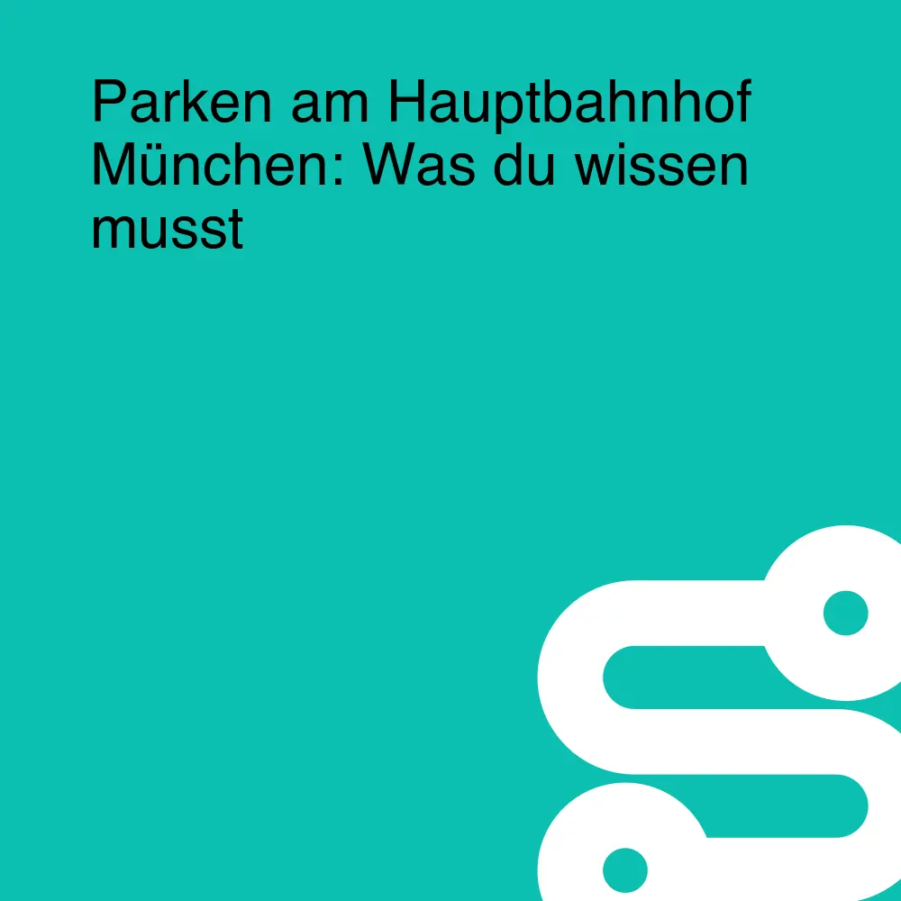 Parken am Hauptbahnhof München: Was du wissen musst