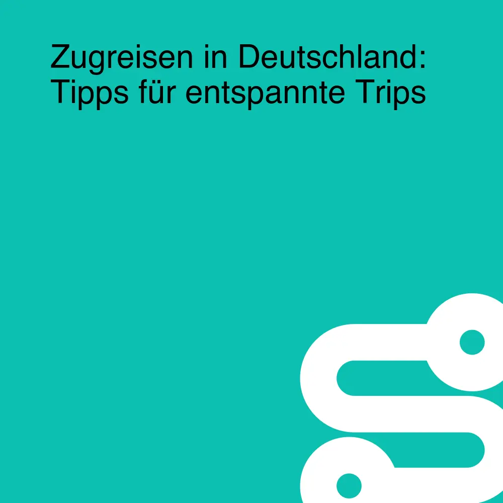 Zugreisen in Deutschland: Tipps für entspannte Trips