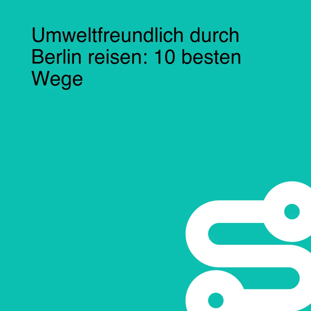 Umweltfreundlich durch Berlin reisen: 10 besten Wege