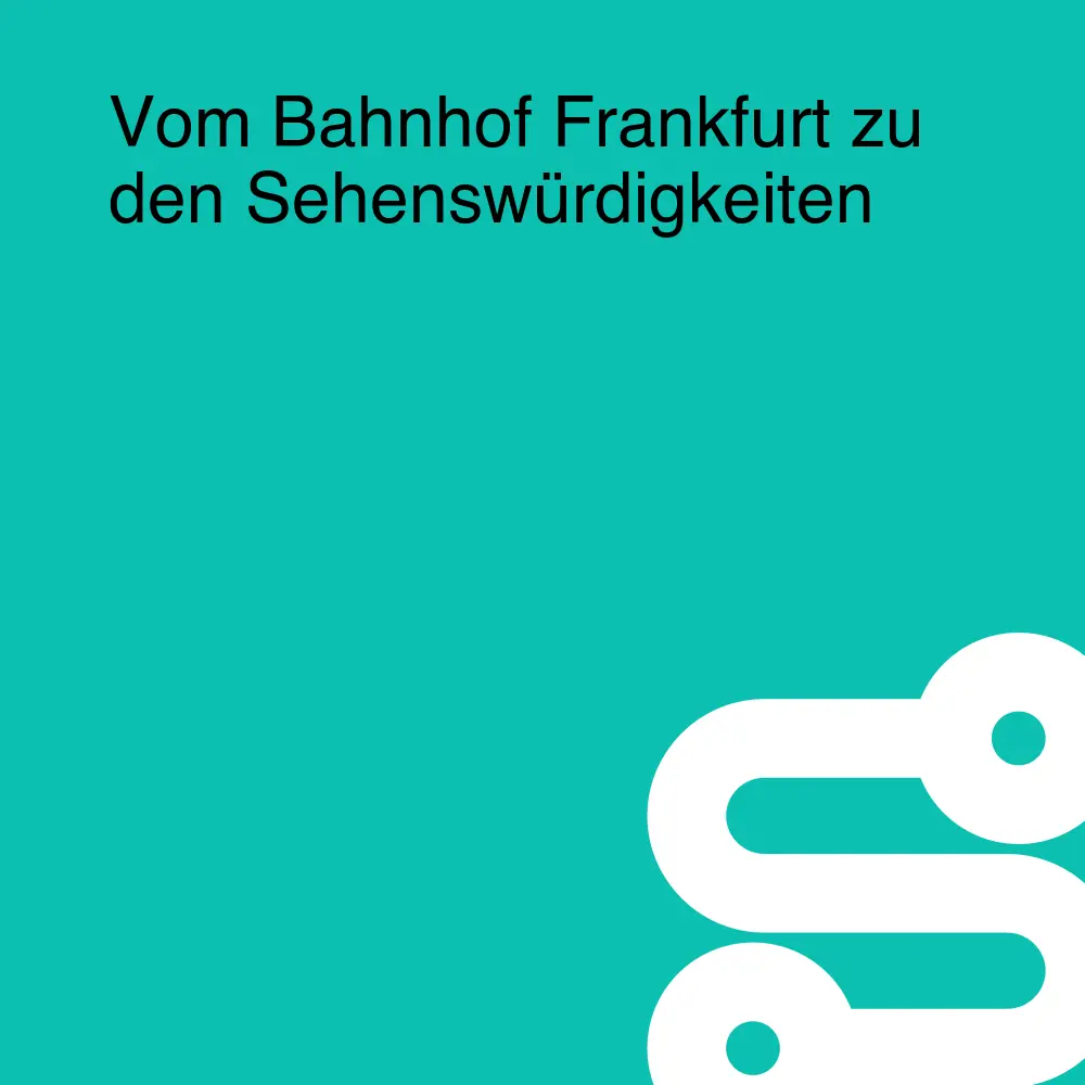 Vom Bahnhof Frankfurt zu den Sehenswürdigkeiten