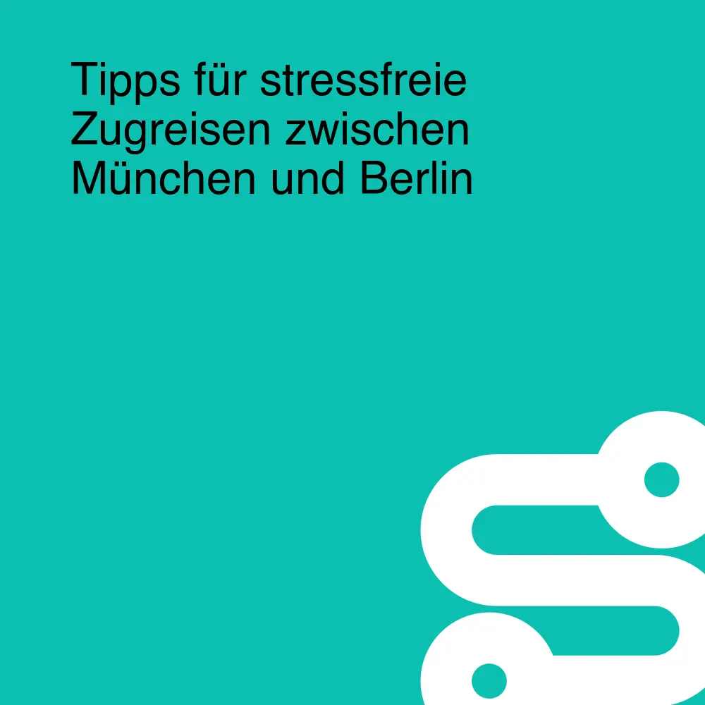 Tipps für stressfreie Zugreisen zwischen München und Berlin