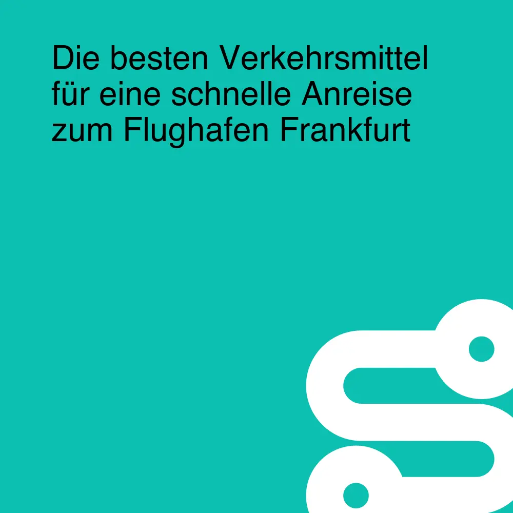 Die besten Verkehrsmittel für eine schnelle Anreise zum Flughafen Frankfurt