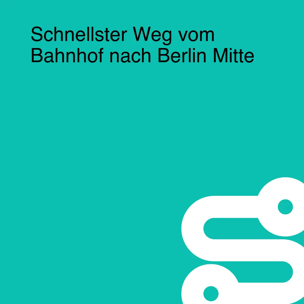 Schnellster Weg vom Bahnhof nach Berlin Mitte