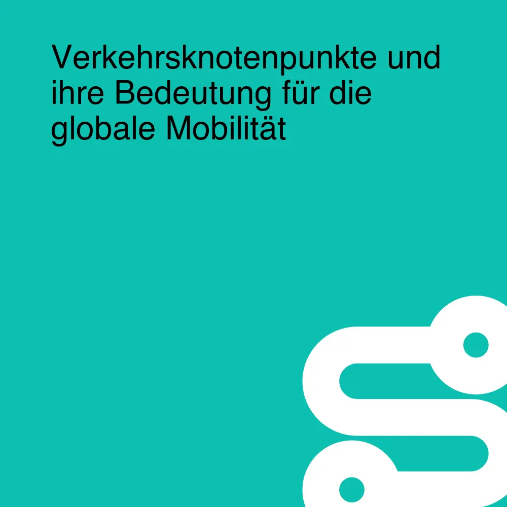 Verkehrsknotenpunkte und ihre Bedeutung für die globale Mobilität