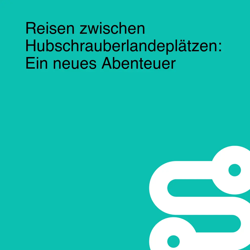 Reisen zwischen Hubschrauberlandeplätzen: Ein neues Abenteuer