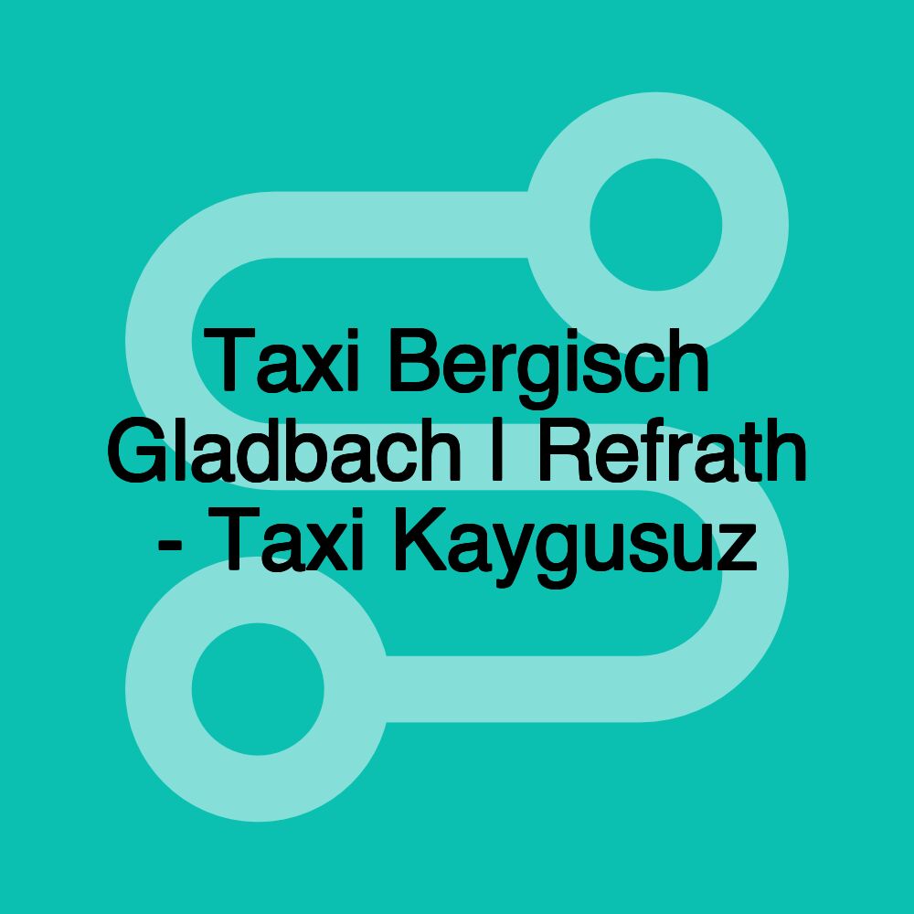 Taxi Bergisch Gladbach | Refrath - Taxi Kaygusuz