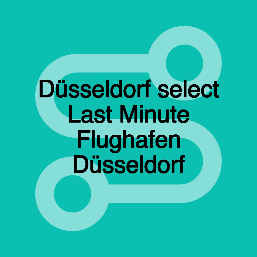 Düsseldorf select Last Minute Flughafen Düsseldorf