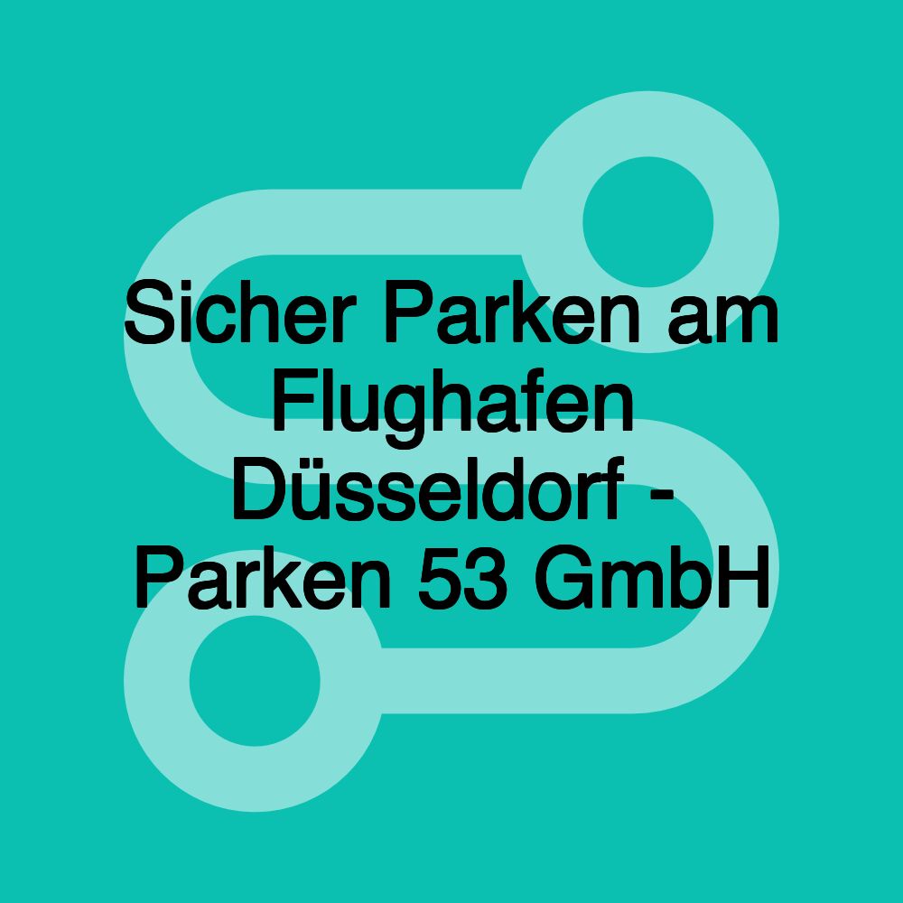 Sicher Parken am Flughafen Düsseldorf - Parken 53 GmbH