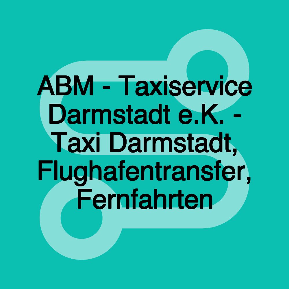 ABM - Taxiservice Darmstadt e.K. - Taxi Darmstadt, Flughafentransfer, Fernfahrten