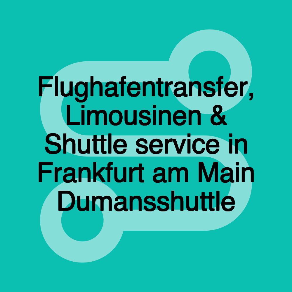 Flughafentransfer, Limousinen & Shuttle service in Frankfurt am Main Dumansshuttle