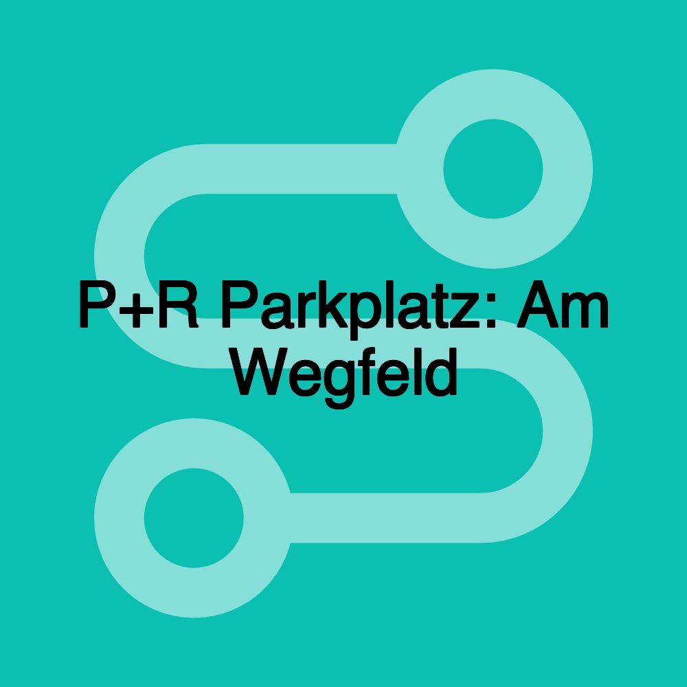 P+R Parkplatz: Am Wegfeld