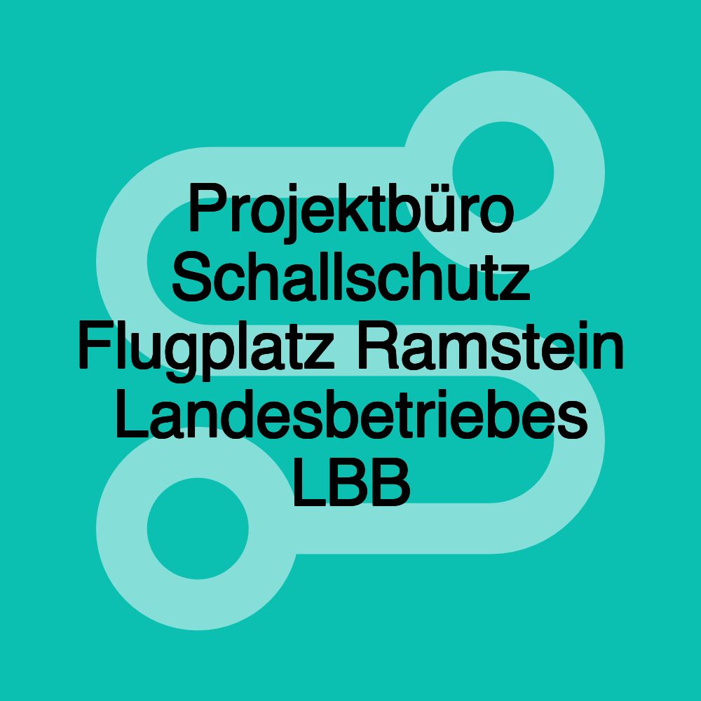 Projektbüro Schallschutz Flugplatz Ramstein Landesbetriebes LBB