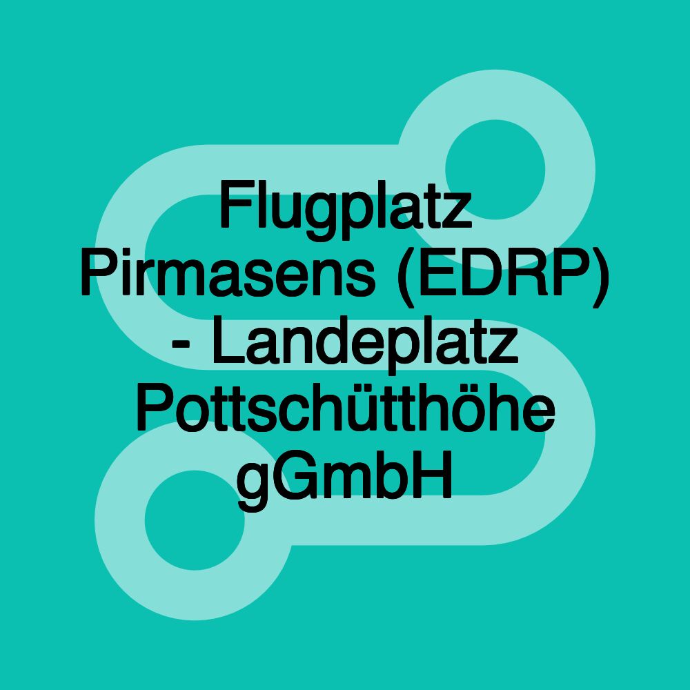 Flugplatz Pirmasens (EDRP) - Landeplatz Pottschütthöhe gGmbH