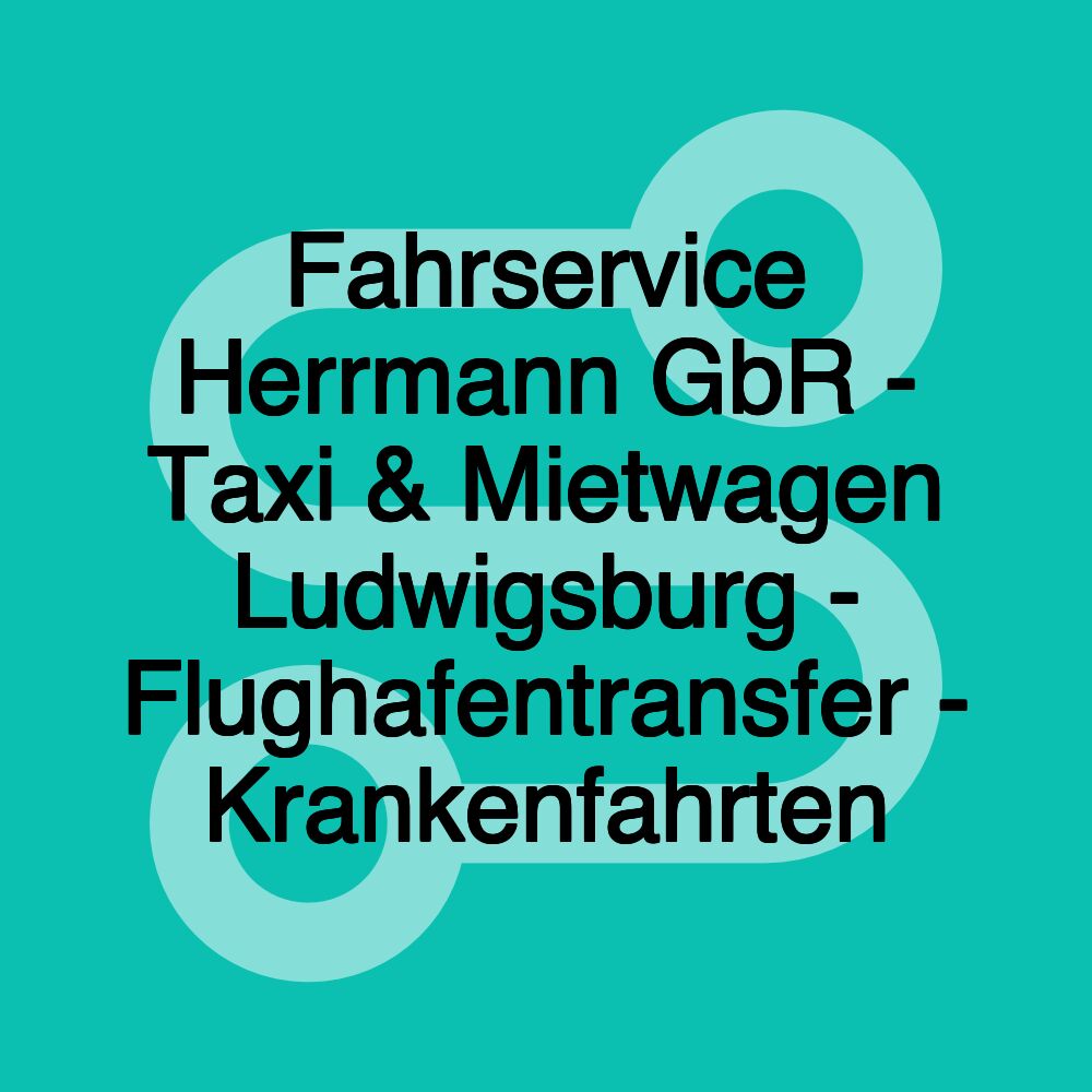 Fahrservice Herrmann GbR - Taxi & Mietwagen Ludwigsburg - Flughafentransfer - Krankenfahrten