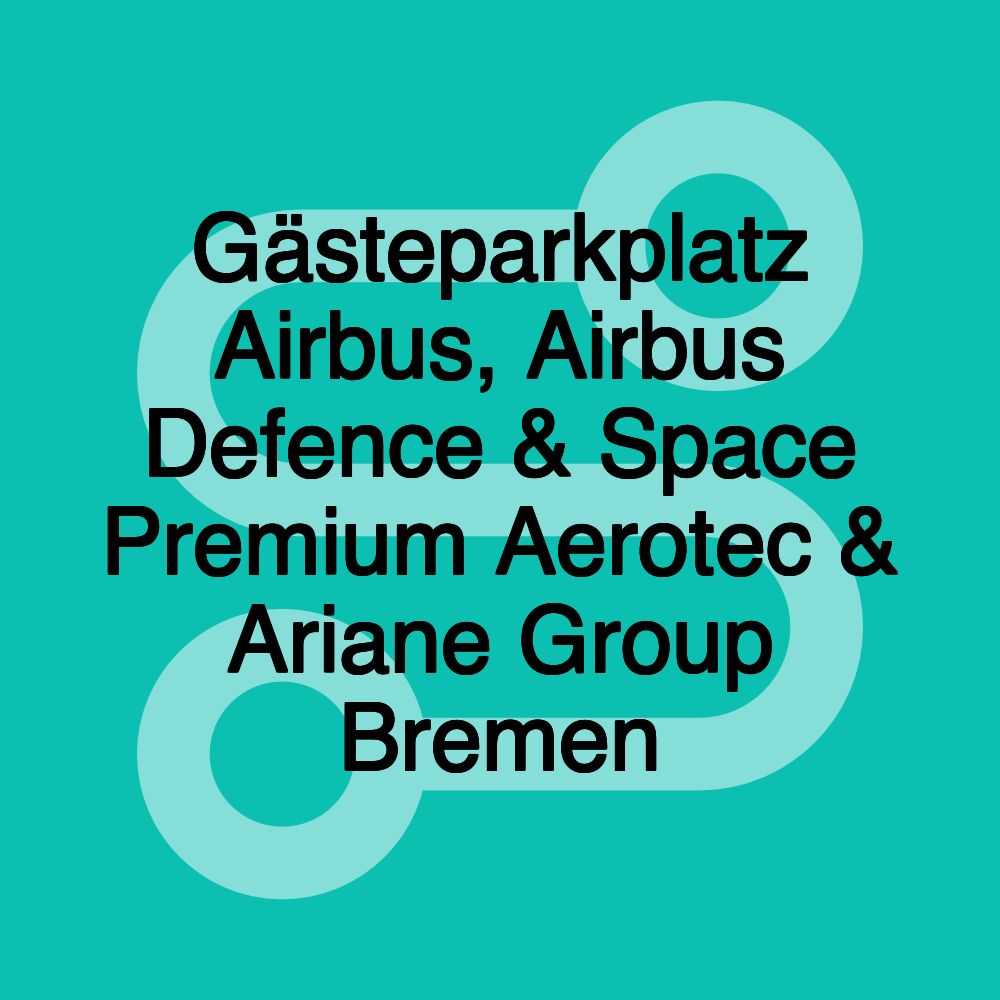 Gästeparkplatz Airbus, Airbus Defence & Space Premium Aerotec & Ariane Group Bremen