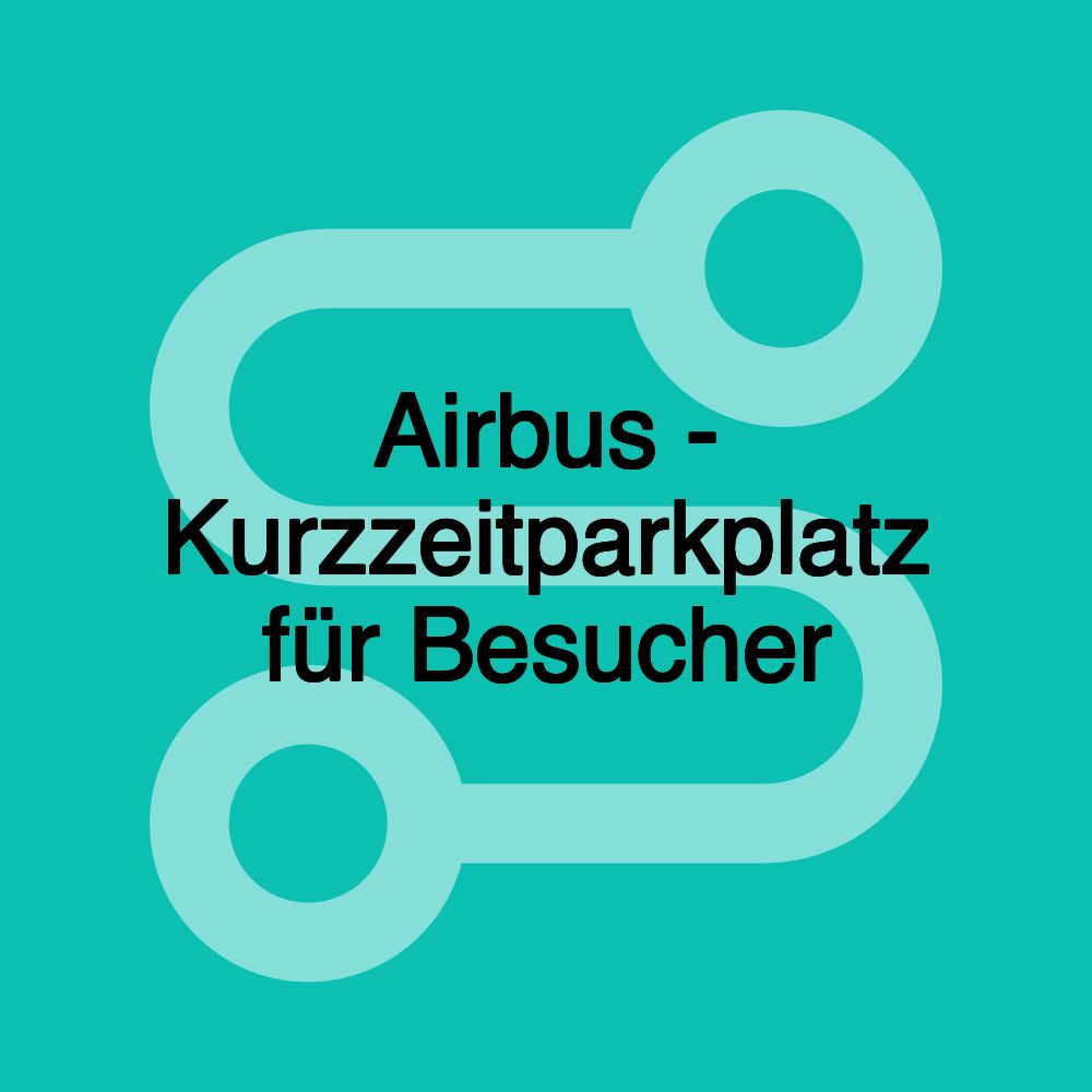 Airbus - Kurzzeitparkplatz für Besucher