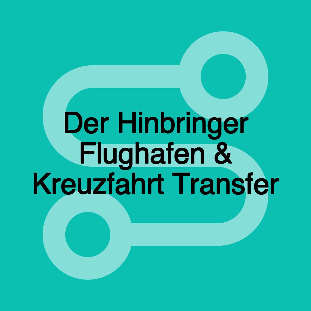 Der Hinbringer Flughafen & Kreuzfahrt Transfer