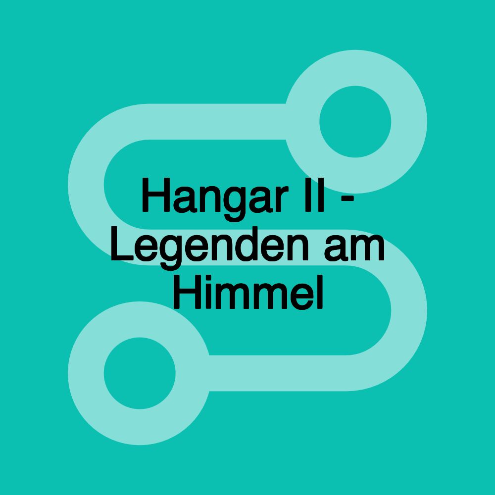 Hangar II - Legenden am Himmel