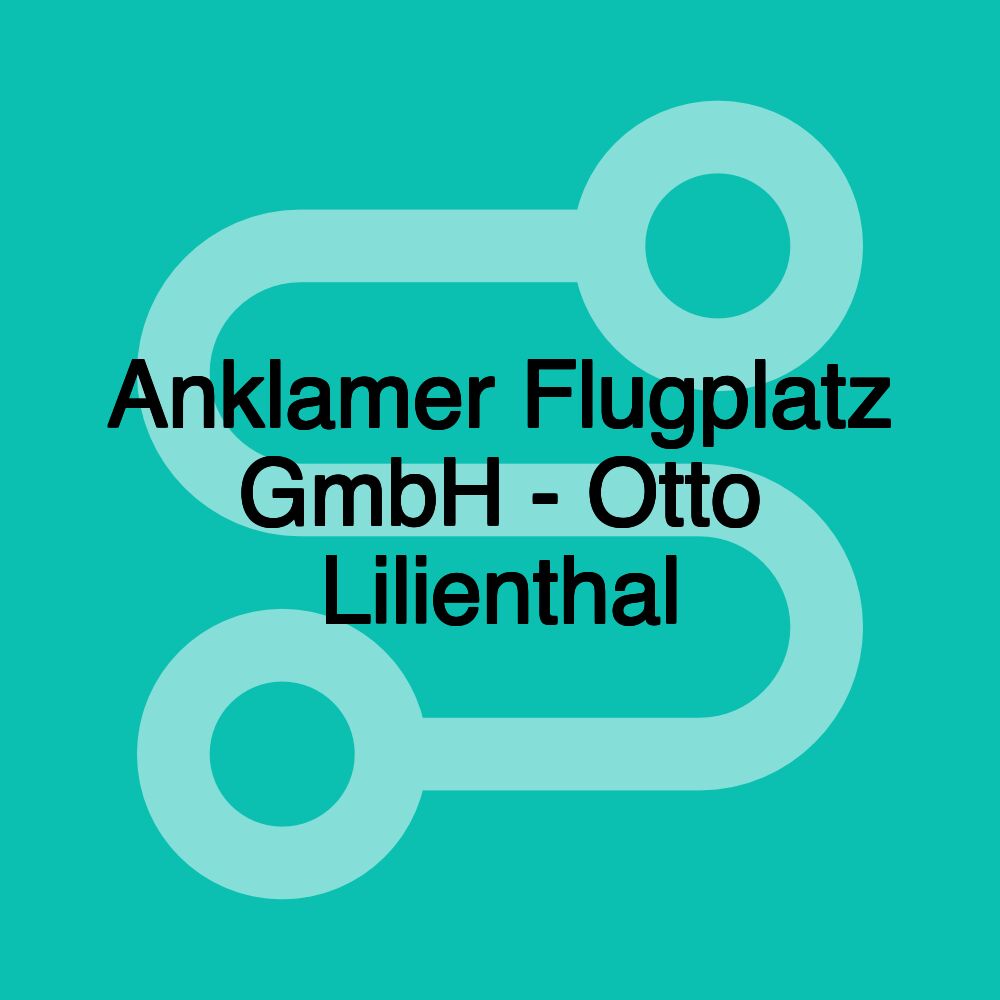 Anklamer Flugplatz GmbH - Otto Lilienthal