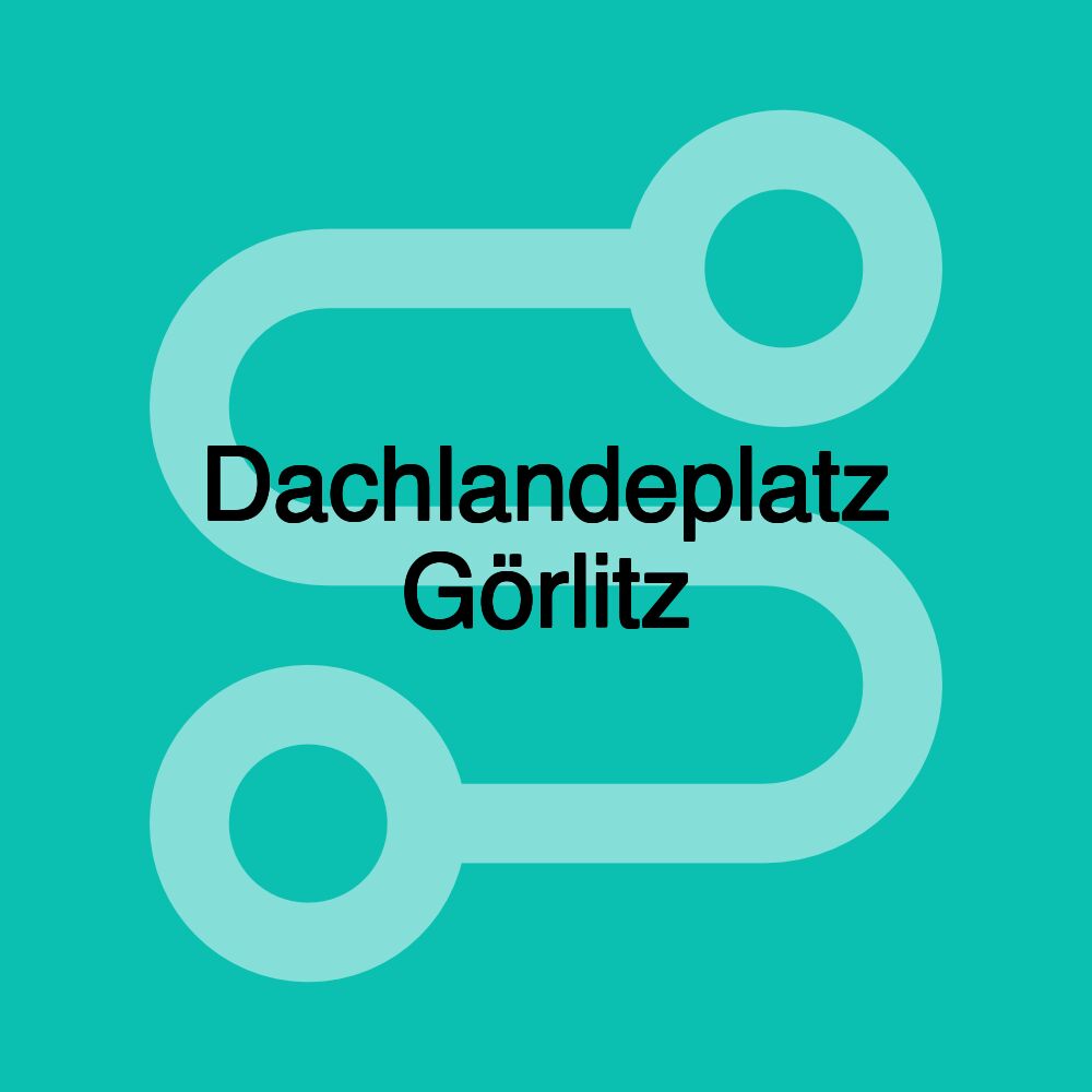 Dachlandeplatz Görlitz