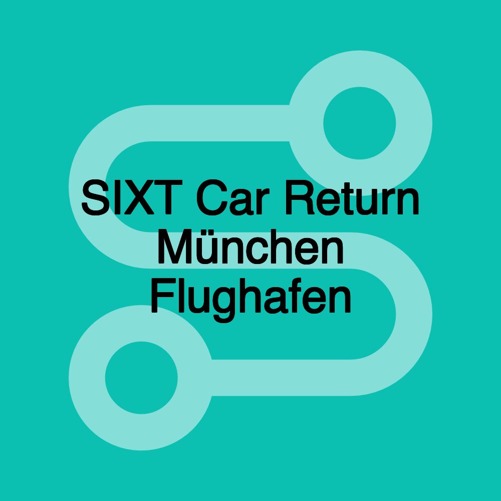 SIXT Car Return München Flughafen