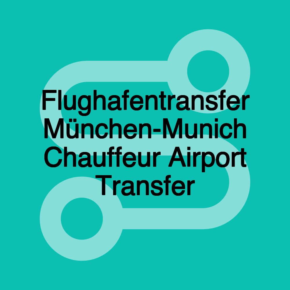 Flughafentransfer München-Munich Chauffeur Airport Transfer