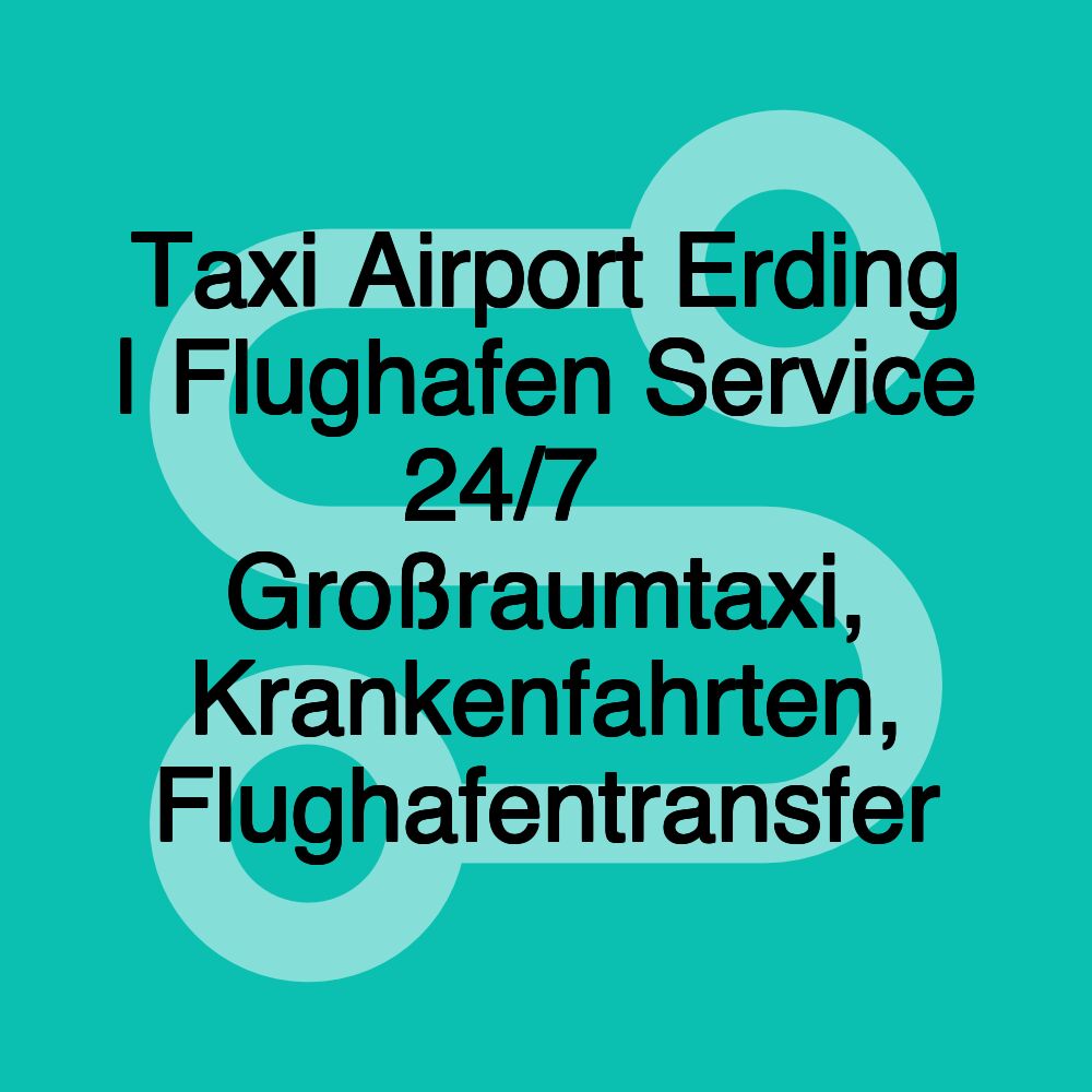 Taxi Airport Erding | Flughafen Service 24/7 🚖 Großraumtaxi, Krankenfahrten, Flughafentransfer