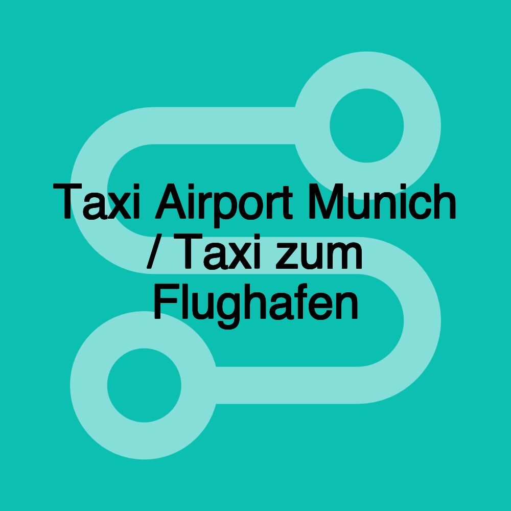 Taxi Airport Munich / Taxi zum Flughafen