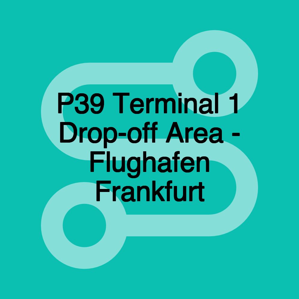 P39 Terminal 1 Drop-off Area - Flughafen Frankfurt