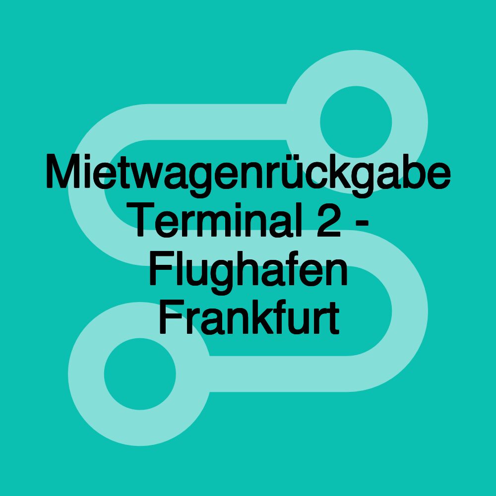 Mietwagenrückgabe Terminal 2 - Flughafen Frankfurt