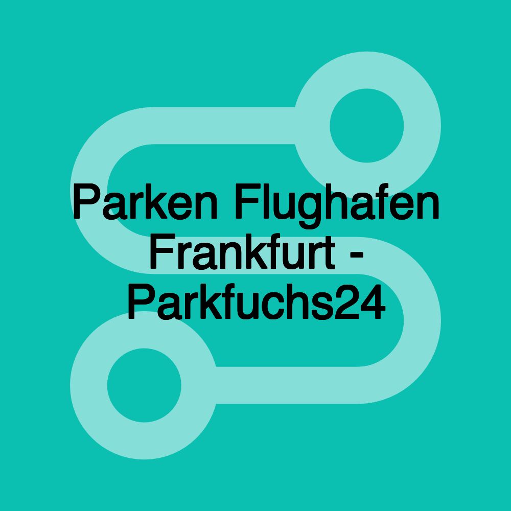 Parken Flughafen Frankfurt - Parkfuchs24