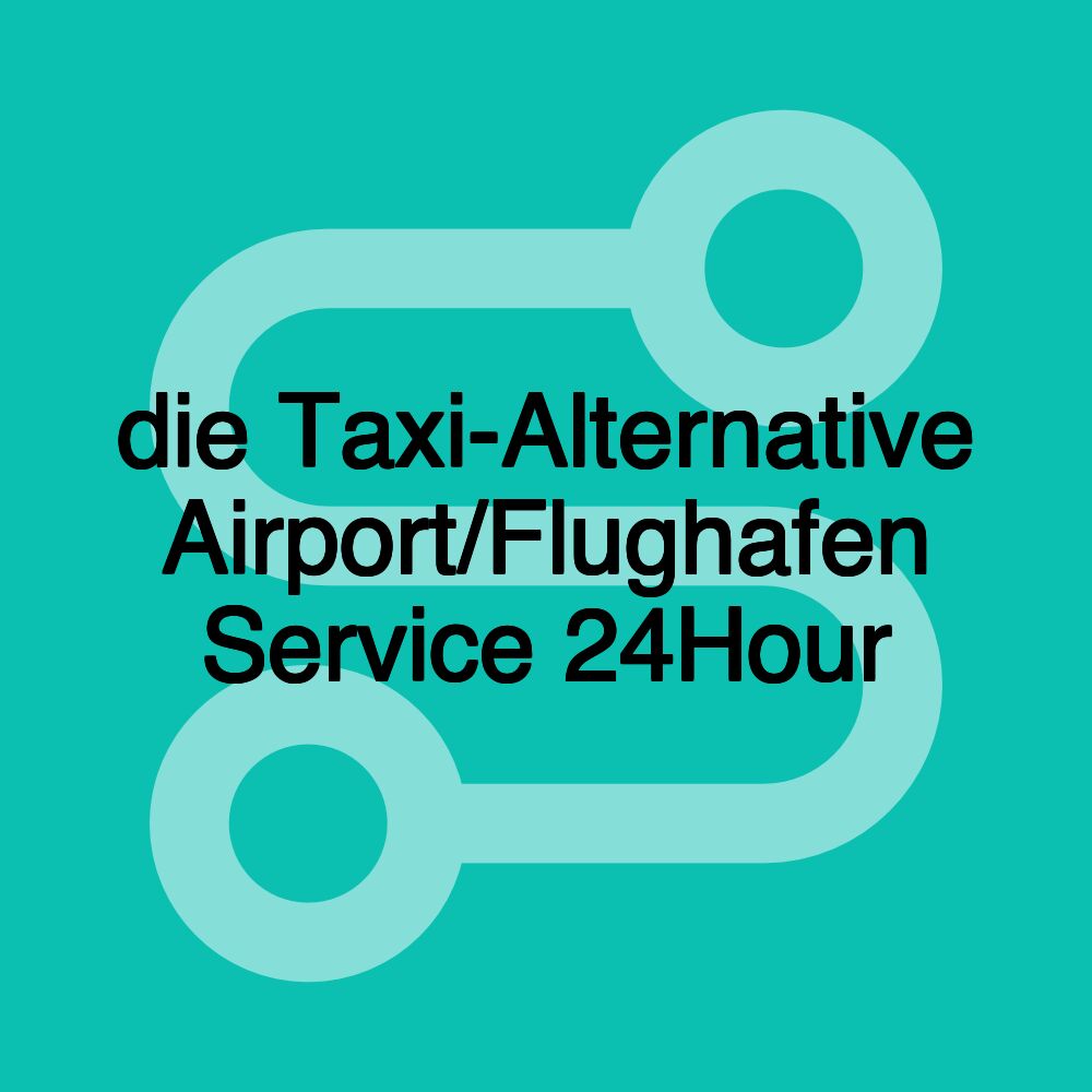 die Taxi-Alternative Airport/Flughafen Service 24Hour