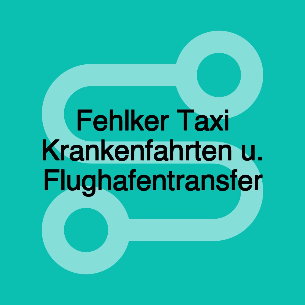 Fehlker Taxi Krankenfahrten u. Flughafentransfer