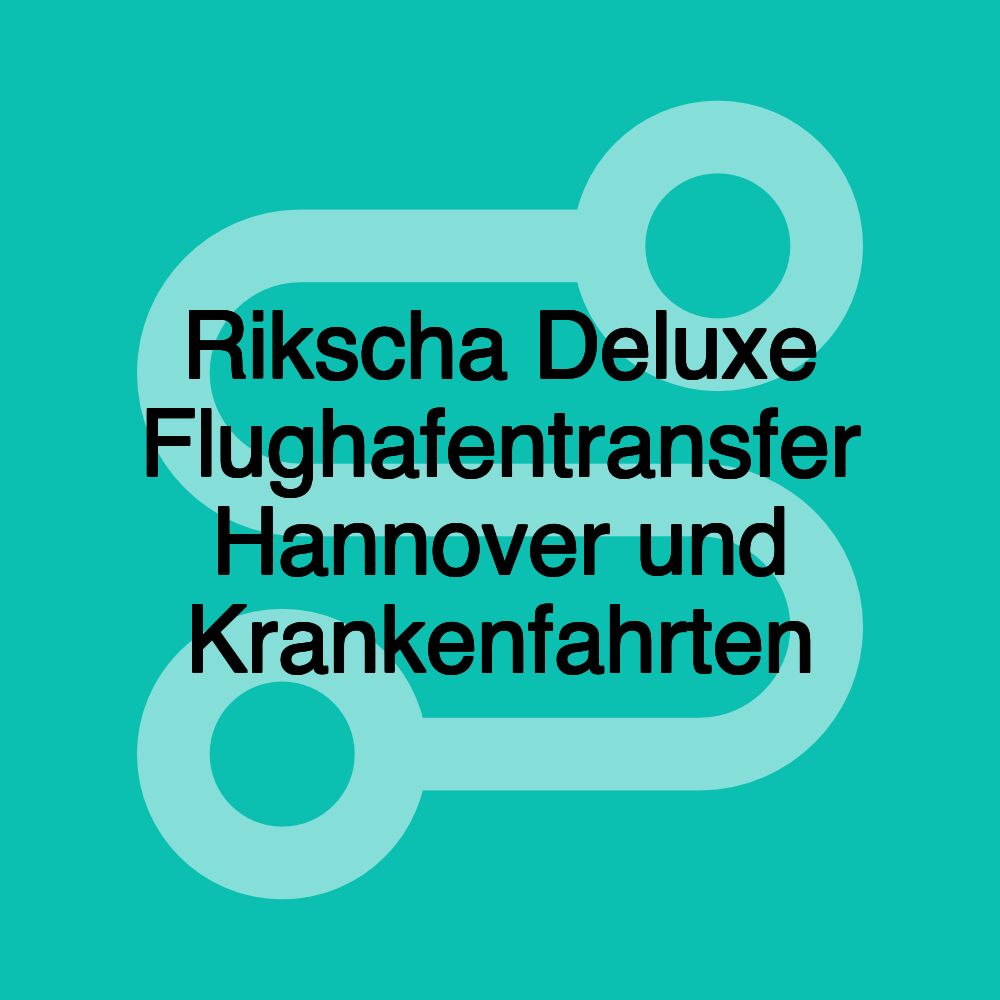 Rikscha Deluxe Flughafentransfer Hannover und Krankenfahrten