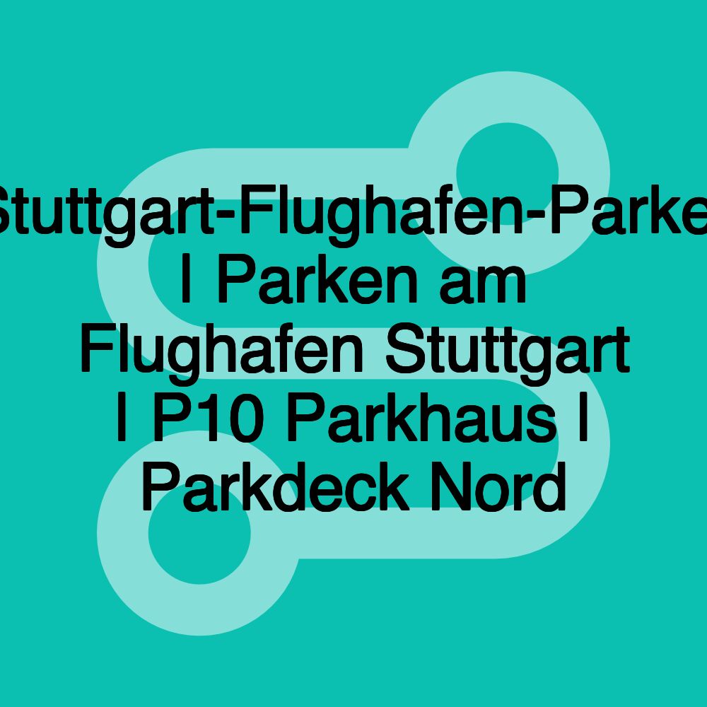 Stuttgart-Flughafen-Parker | Parken am Flughafen Stuttgart | P10 Parkhaus | Parkdeck Nord