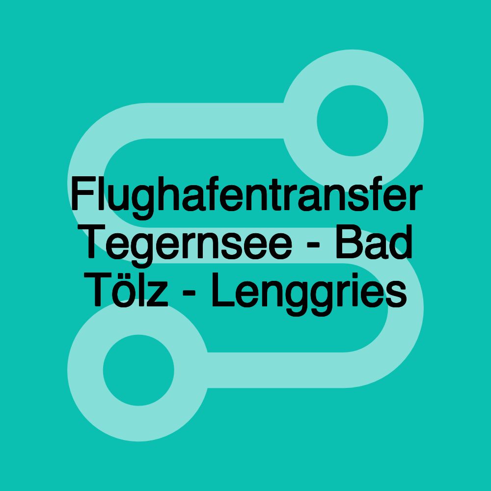 Flughafentransfer Tegernsee - Bad Tölz - Lenggries