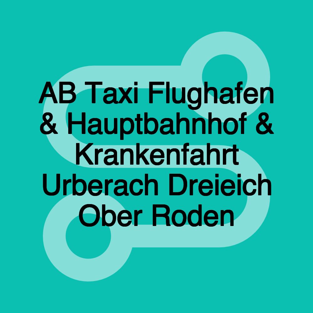 AB Taxi Flughafen & Hauptbahnhof & Krankenfahrt Urberach Dreieich Ober Roden