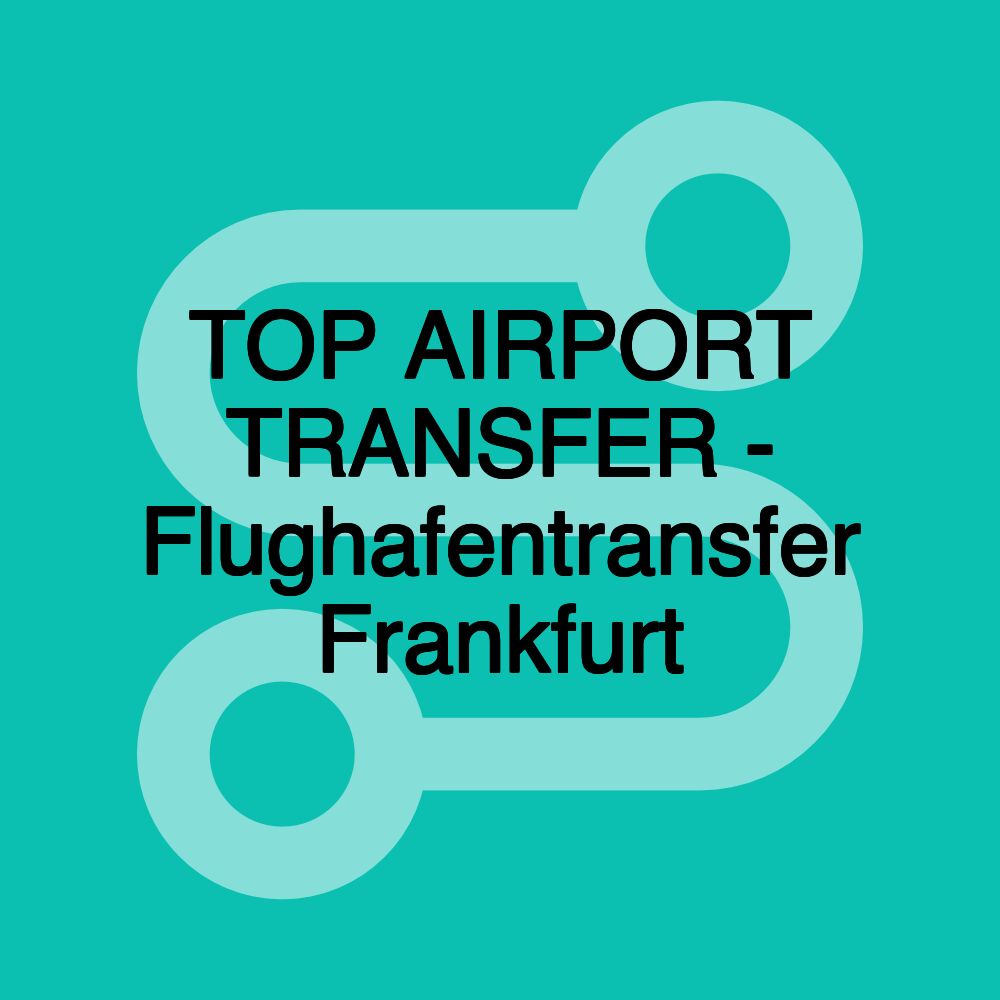 TOP AIRPORT TRANSFER - Flughafentransfer Frankfurt