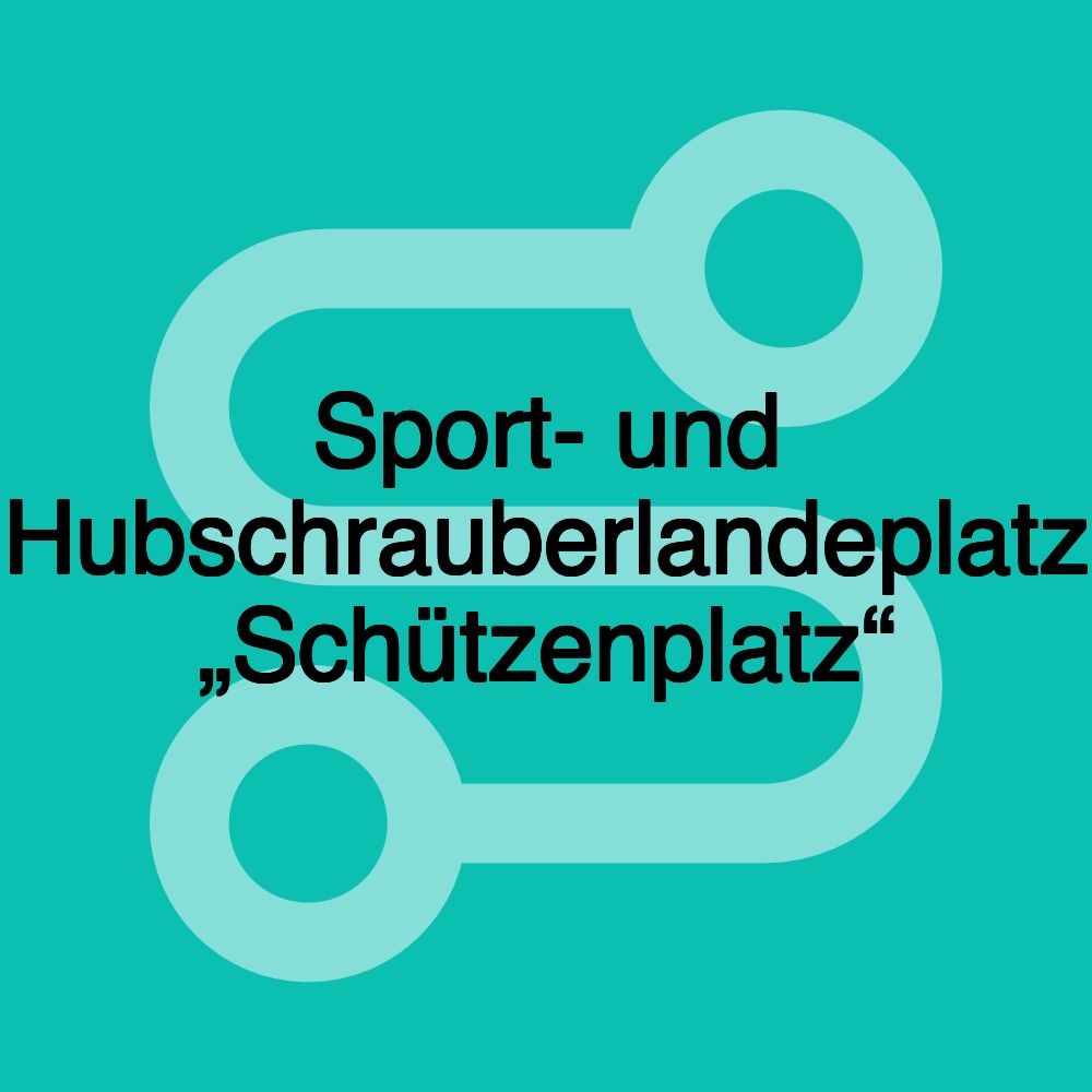 Sport- und Hubschrauberlandeplatz „Schützenplatz“