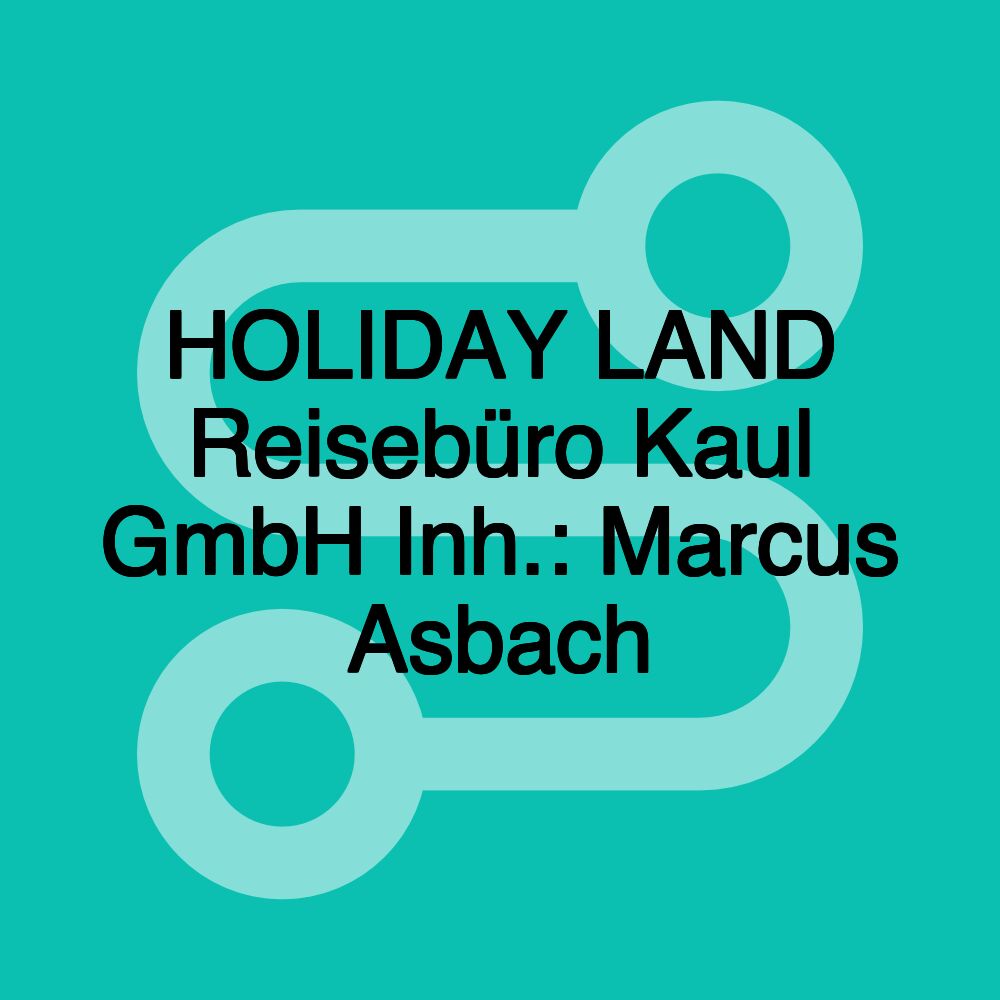 HOLIDAY LAND Reisebüro Kaul GmbH Inh.: Marcus Asbach