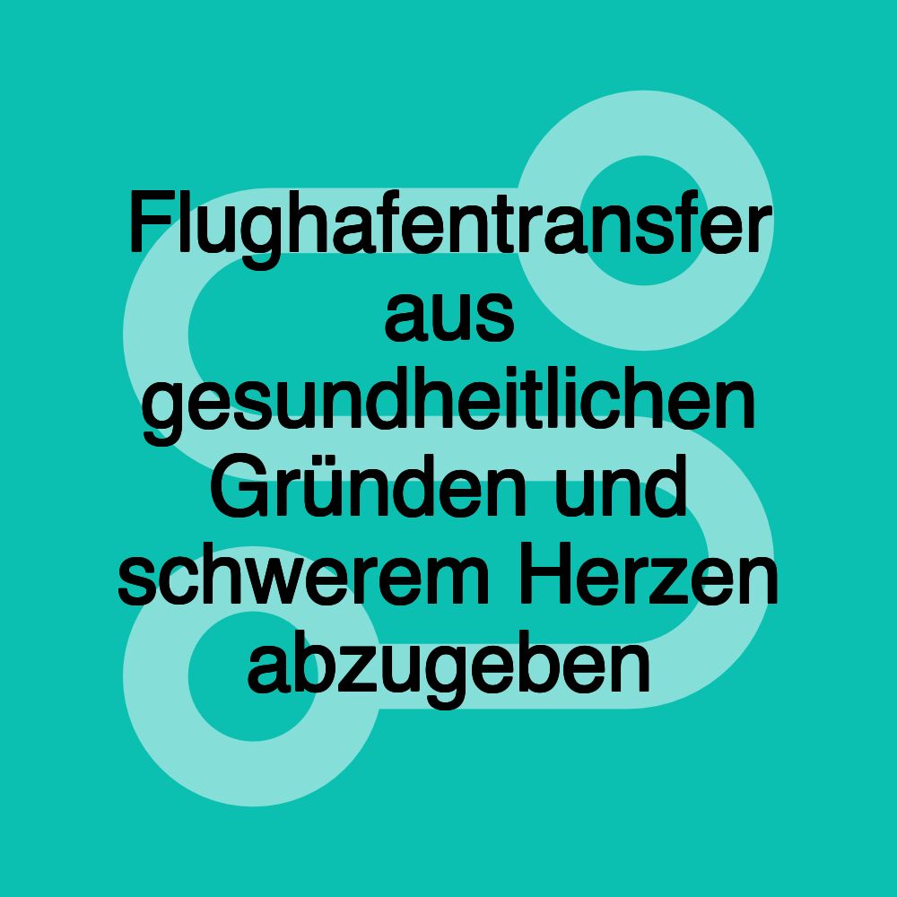 Flughafentransfer aus gesundheitlichen Gründen und schwerem Herzen abzugeben