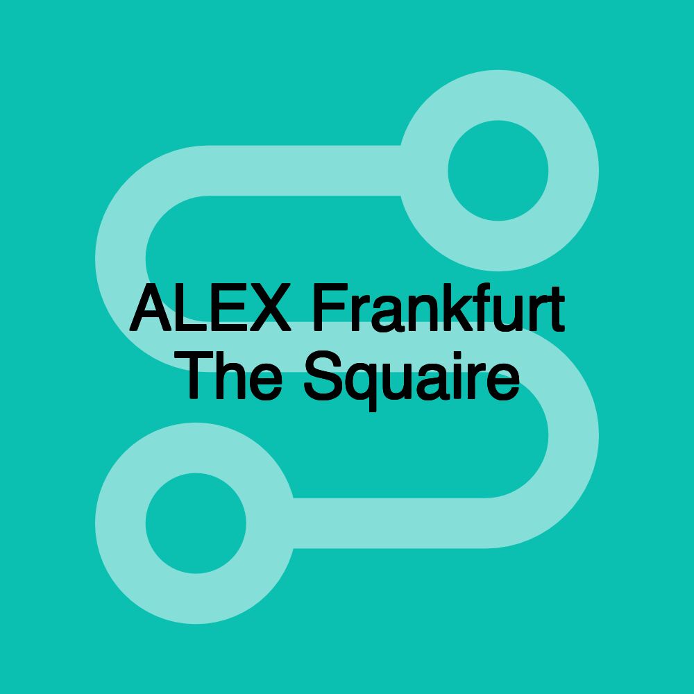 ALEX Frankfurt The Squaire