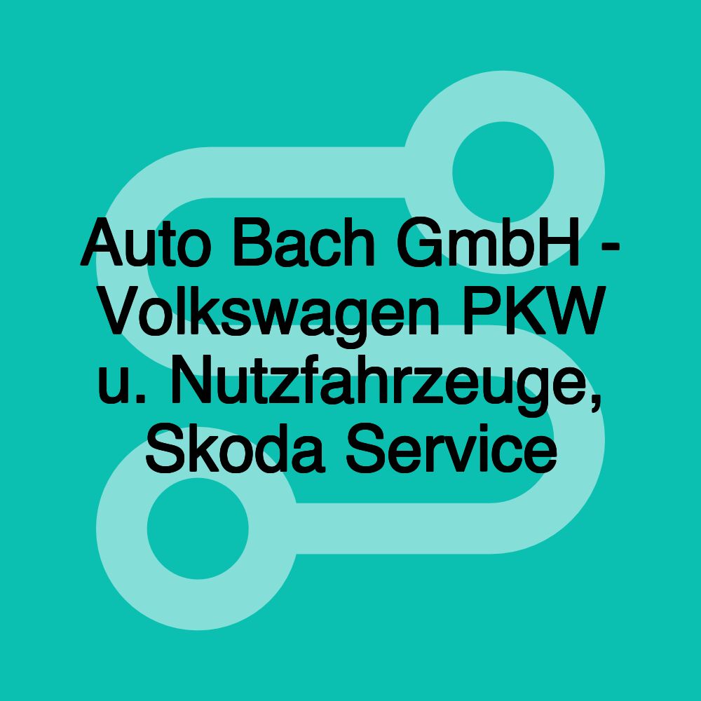 Auto Bach GmbH - Volkswagen PKW u. Nutzfahrzeuge, Skoda Service