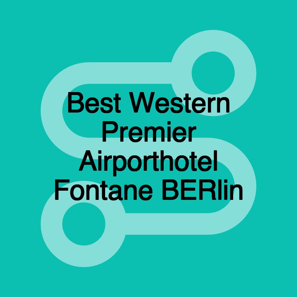 Best Western Premier Airporthotel Fontane BERlin