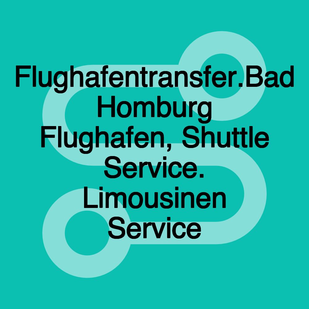 Flughafentransfer.Bad Homburg Flughafen, Shuttle Service. Limousinen Service