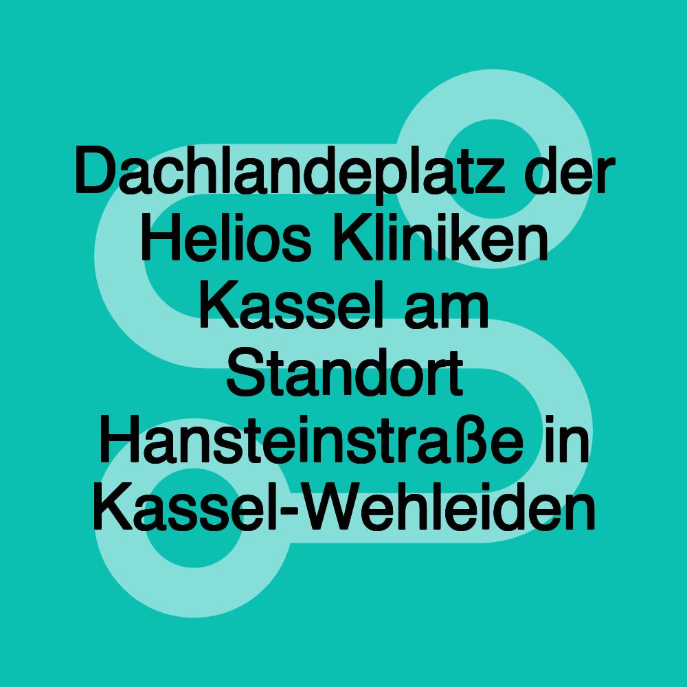 Dachlandeplatz der Helios Kliniken Kassel am Standort Hansteinstraße in Kassel-Wehleiden