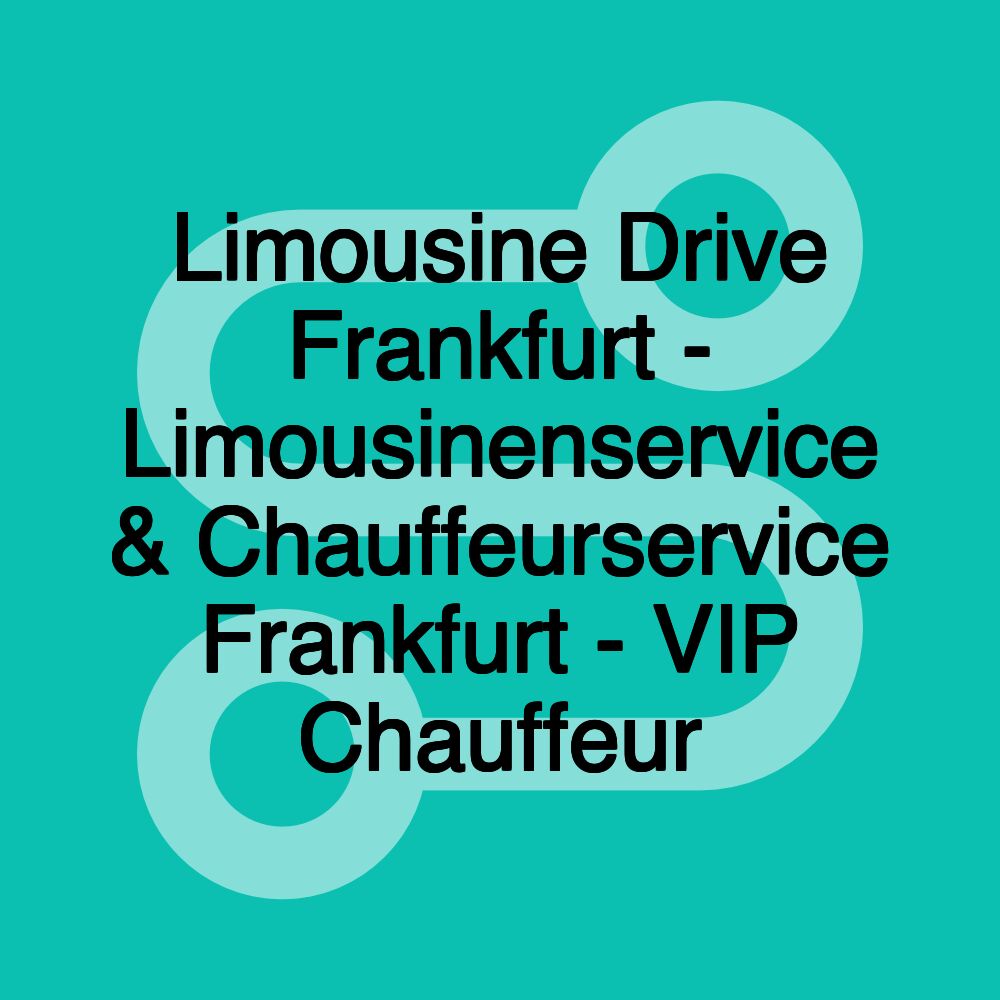 Limousine Drive Frankfurt - Limousinenservice & Chauffeurservice Frankfurt - VIP Chauffeur