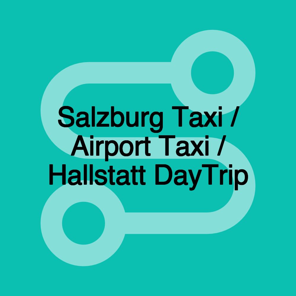 Salzburg Taxi / Airport Taxi / Hallstatt DayTrip