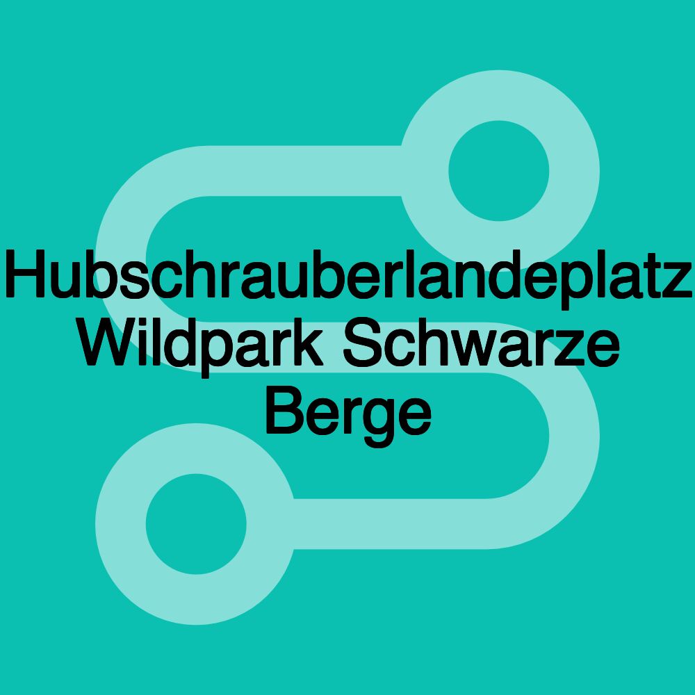 Hubschrauberlandeplatz Wildpark Schwarze Berge